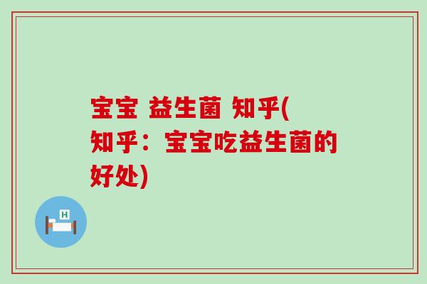 宝宝 益生菌 知乎(知乎：宝宝吃益生菌的好处)