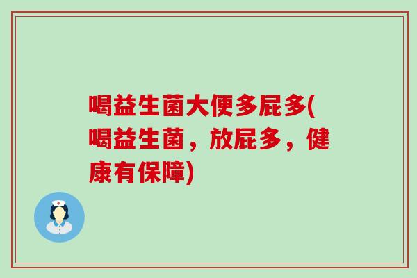 喝益生菌大便多屁多(喝益生菌，放屁多，健康有保障)