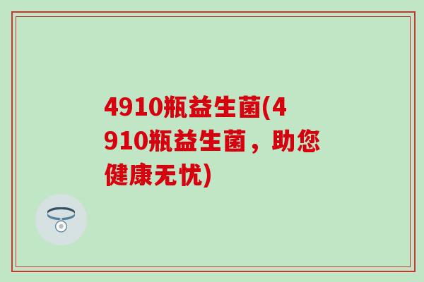 4910瓶益生菌(4910瓶益生菌，助您健康无忧)