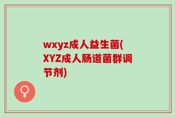 wxyz成人益生菌(XYZ成人肠道菌群调节剂)