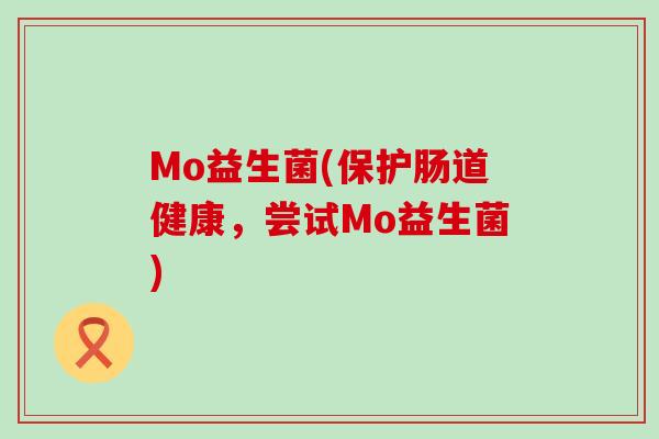 Mo益生菌(保护肠道健康，尝试Mo益生菌)