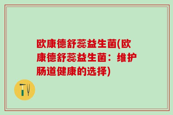 欧康德舒蕊益生菌(欧康德舒蕊益生菌：维护肠道健康的选择)