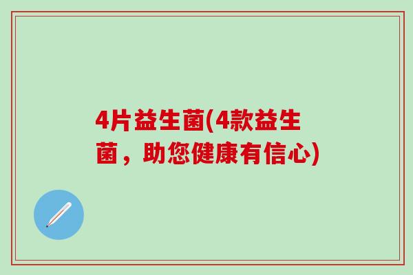 4片益生菌(4款益生菌，助您健康有信心)
