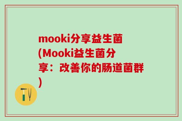 mooki分享益生菌(Mooki益生菌分享：改善你的肠道菌群)
