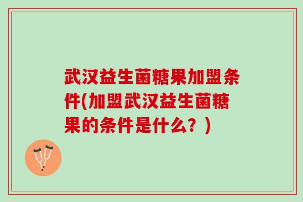 武汉益生菌糖果加盟条件(加盟武汉益生菌糖果的条件是什么？)