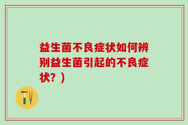 益生菌不良症状如何辨别益生菌引起的不良症状？)