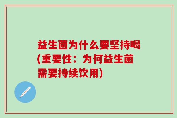 益生菌为什么要坚持喝(重要性:为何益生菌需要持续饮用) 益生菌为什么要坚持喝(重要性:为何益生菌需要持续饮用)