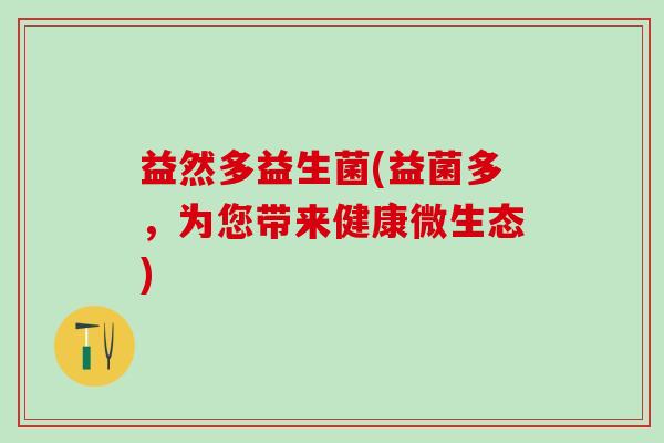 益然多益生菌(益菌多，为您带来健康微生态)