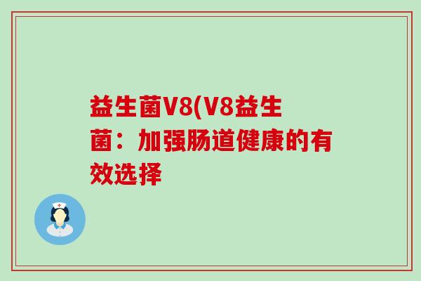 益生菌V8(V8益生菌：加强肠道健康的有效选择