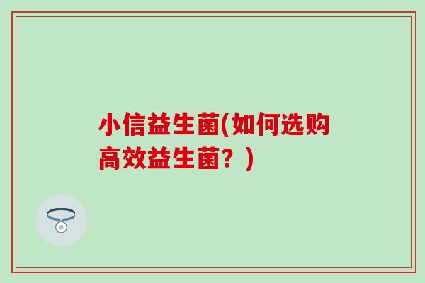小信益生菌(如何选购高效益生菌？)