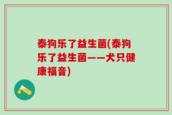泰狗乐了益生菌(泰狗乐了益生菌——犬只健康福音)