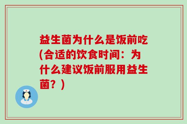 益生菌为什么是饭前吃(合适的饮食时间：为什么建议饭前服用益生菌？)