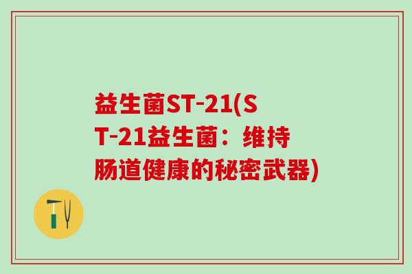 益生菌ST-21(ST-21益生菌：维持肠道健康的秘密武器)