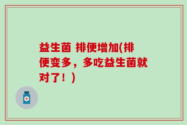 益生菌 排便增加(排便变多，多吃益生菌就对了！)