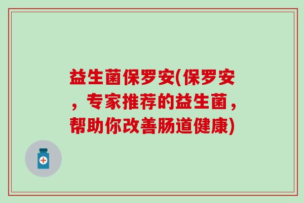 益生菌保罗安(保罗安，专家推荐的益生菌，帮助你改善肠道健康)