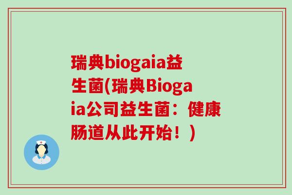 瑞典biogaia益生菌(瑞典Biogaia公司益生菌：健康肠道从此开始！)