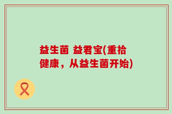 益生菌 益君宝(重拾健康，从益生菌开始)