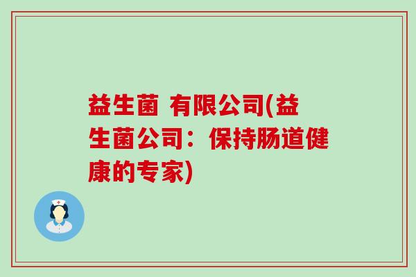 益生菌 有限公司(益生菌公司：保持肠道健康的专家)