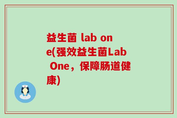 益生菌 lab one(强效益生菌Lab One，保障肠道健康)