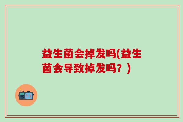 益生菌会掉发吗(益生菌会导致掉发吗？)