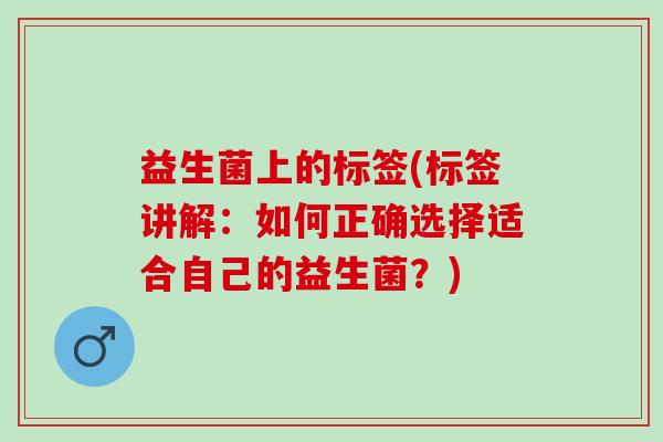 益生菌上的标签(标签讲解：如何正确选择适合自己的益生菌？)