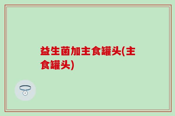 益生菌加主食罐头(主食罐头)