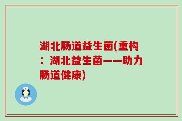 湖北肠道益生菌(重构：湖北益生菌——助力肠道健康)
