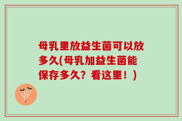 母乳里放益生菌可以放多久(母乳加益生菌能保存多久？看这里！)