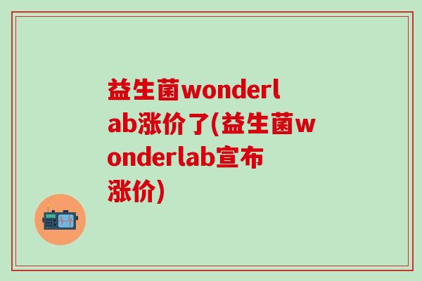益生菌wonderlab涨价了(益生菌wonderlab宣布涨价)