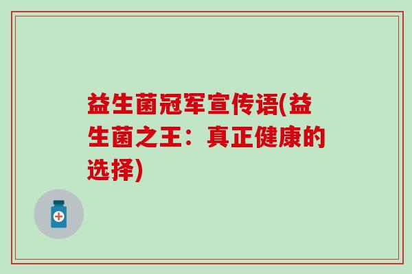 益生菌冠军宣传语(益生菌之王:真正健康的选择) 益生菌冠军宣传语(益生菌之王:真正健康的选择)