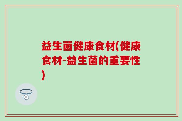 益生菌健康食材(健康食材－益生菌的重要性)