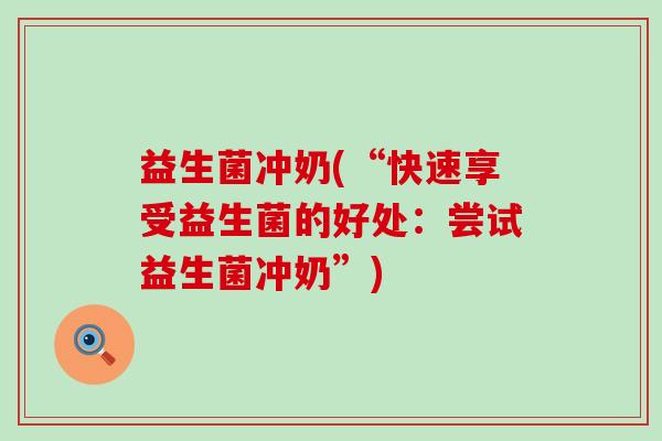益生菌冲奶(“快速享受益生菌的好处：尝试益生菌冲奶”)