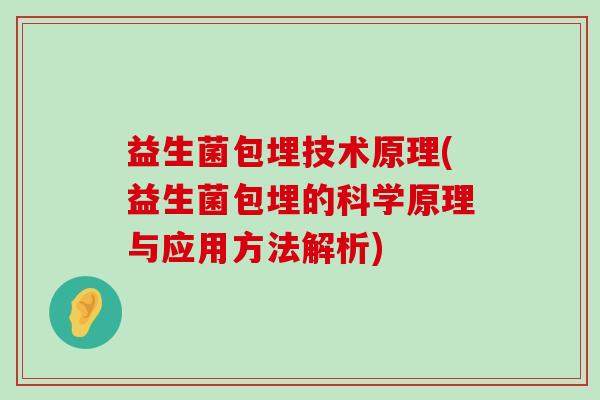 益生菌包埋技术原理(益生菌包埋的科学原理与应用方法解析)