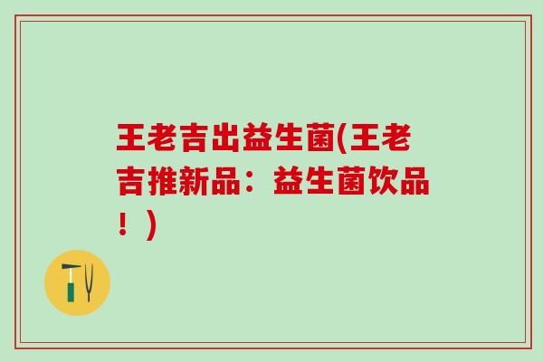 王老吉出益生菌(王老吉推新品：益生菌饮品！)