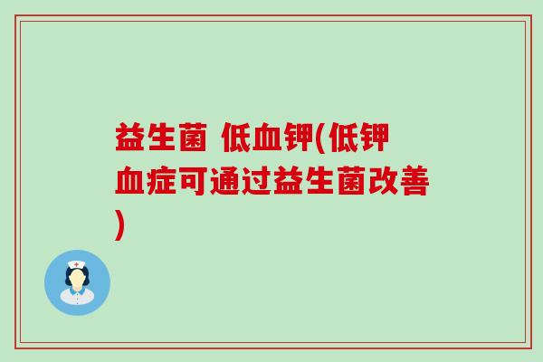 益生菌 低钾(低钾症可通过益生菌改善)