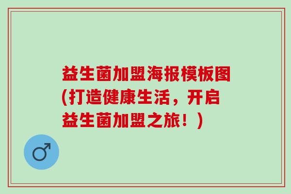 益生菌加盟海报模板图(打造健康生活，开启益生菌加盟之旅！)