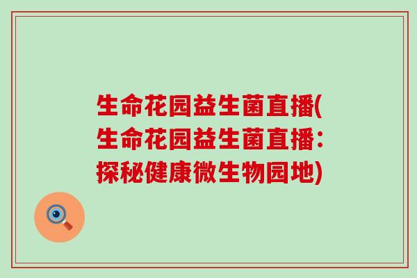 生命花园益生菌直播(生命花园益生菌直播：探秘健康微生物园地)