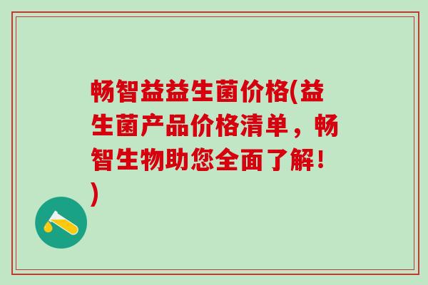 畅智益益生菌价格(益生菌产品价格清单，畅智生物助您全面了解！)