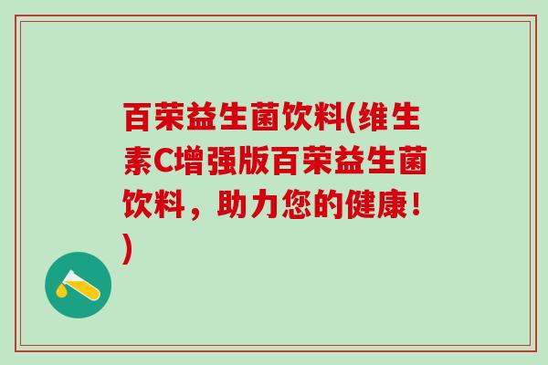 百荣益生菌饮料(维生素C增强版百荣益生菌饮料，助力您的健康！)