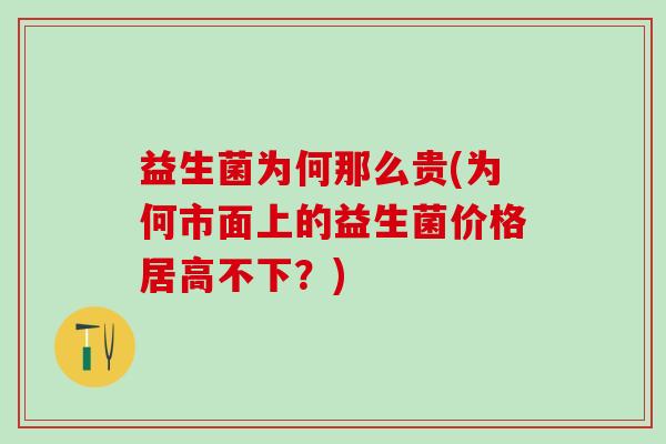 益生菌为何那么贵(为何市面上的益生菌价格居高不下？)