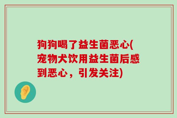 狗狗喝了益生菌恶心(宠物犬饮用益生菌后感到恶心，引发关注)