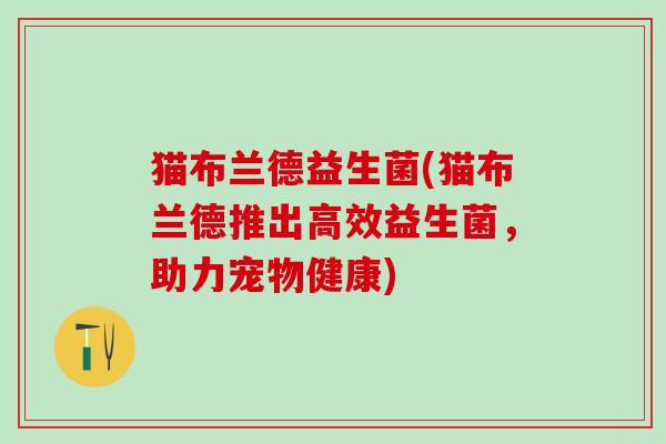 猫布兰德益生菌(猫布兰德推出高效益生菌，助力宠物健康)