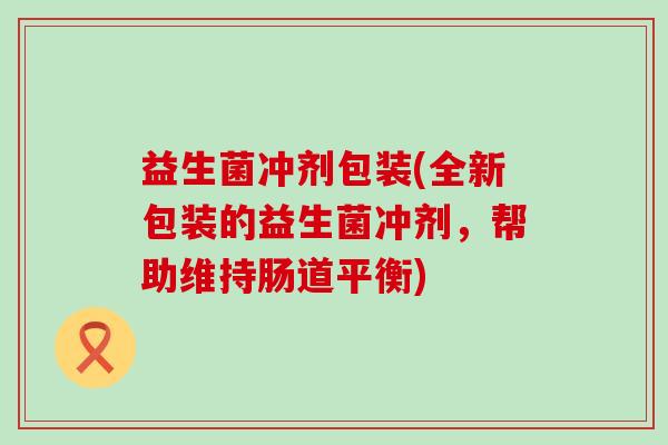 益生菌冲剂包装(全新包装的益生菌冲剂，帮助维持肠道平衡)