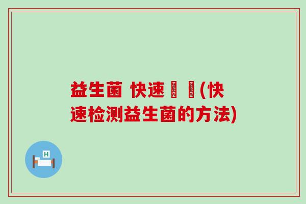 益生菌 快速檢驗(快速检测益生菌的方法)