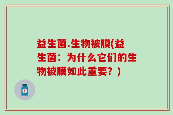 益生菌.生物被膜(益生菌：为什么它们的生物被膜如此重要？)