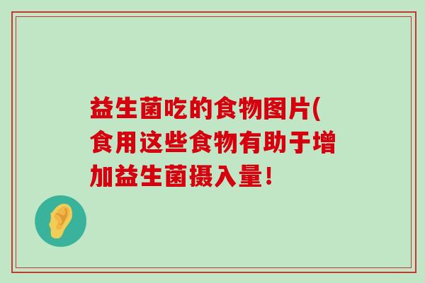 益生菌吃的食物图片(食用这些食物有助于增加益生菌摄入量！