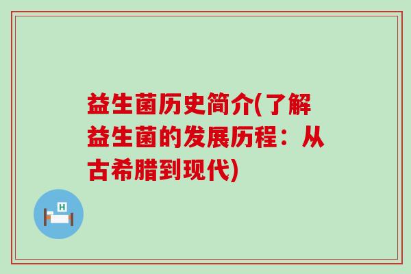 益生菌历史简介(了解益生菌的发展历程：从古希腊到现代)