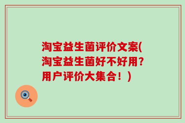 淘宝益生菌评价文案(淘宝益生菌好不好用？用户评价大集合！)