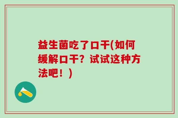 益生菌吃了口干(如何缓解口干？试试这种方法吧！)