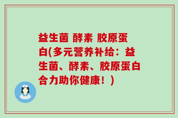 益生菌 酵素 胶原蛋白(多元营养补给：益生菌、酵素、胶原蛋白合力助你健康！)